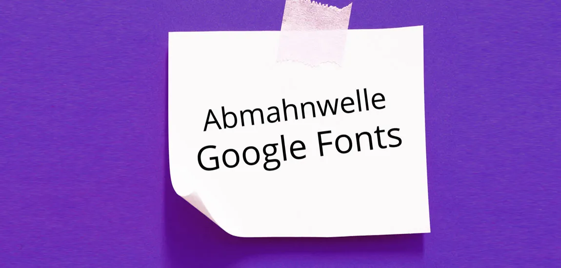 Abmahnungen wegen Google Fonts – bin auch ich bedroht?